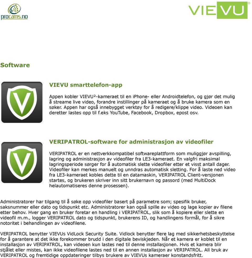VERIPATROL-software for administrasjon av videofiler VERIPATROL er en nettverkkompatibel softwareplattform som muliggjør avspilling, lagring og administrasjon av videofiler fra LE3-kameraet.
