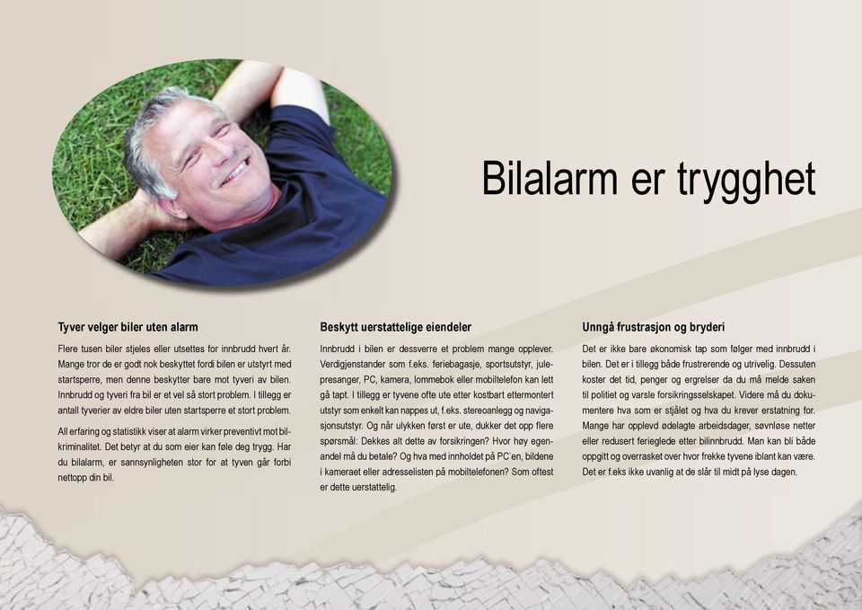 I tillegg er antall tyverier av eldre biler uten startsperre et stort problem. All erfaring og statistikk viser at alarm virker preventivt mot bilkriminalitet.