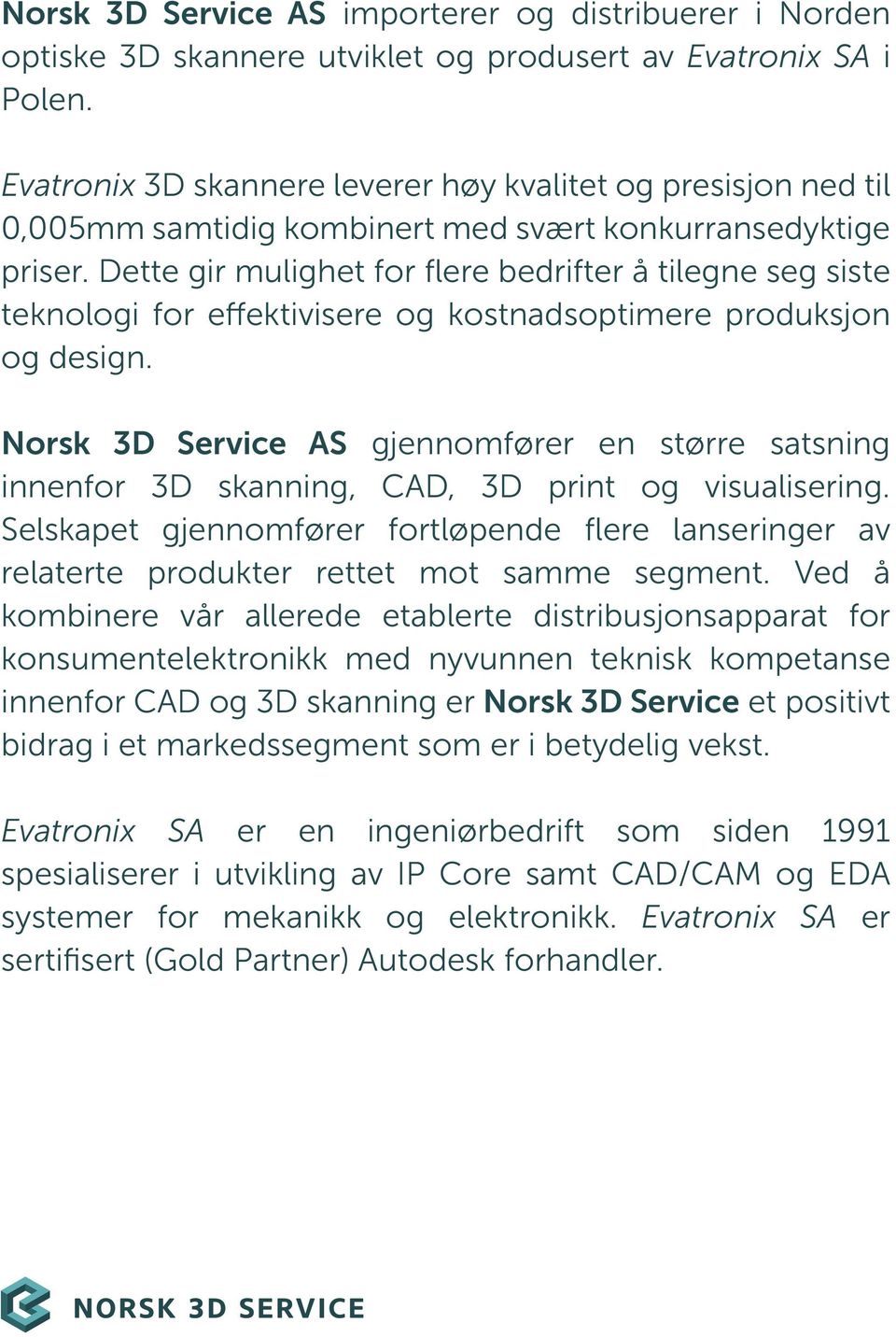 Dette gir mulighet for flere bedrifter å tilegne seg siste teknologi for effektivisere og kostnadsoptimere produksjon og design.