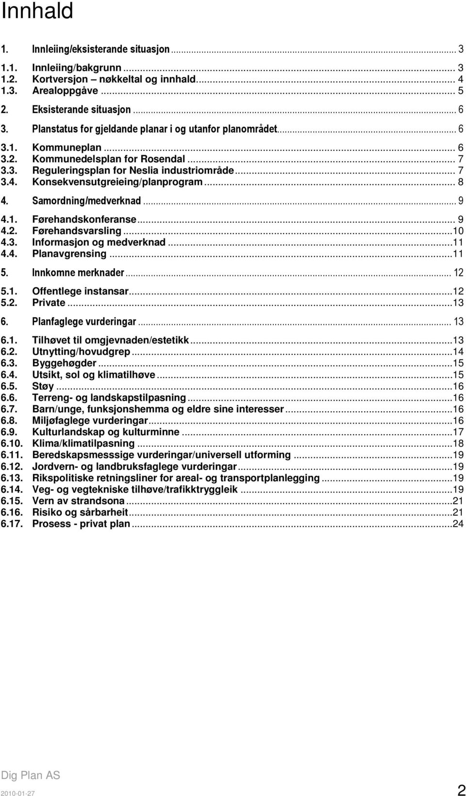 Konsekvensutgreieing/planprogram... 8 4. Samordning/medverknad... 9 4.1. Førehandskonferanse... 9 4.2. Førehandsvarsling...10 4.3. Informasjon og medverknad...11 4.4. Planavgrensing...11 5.