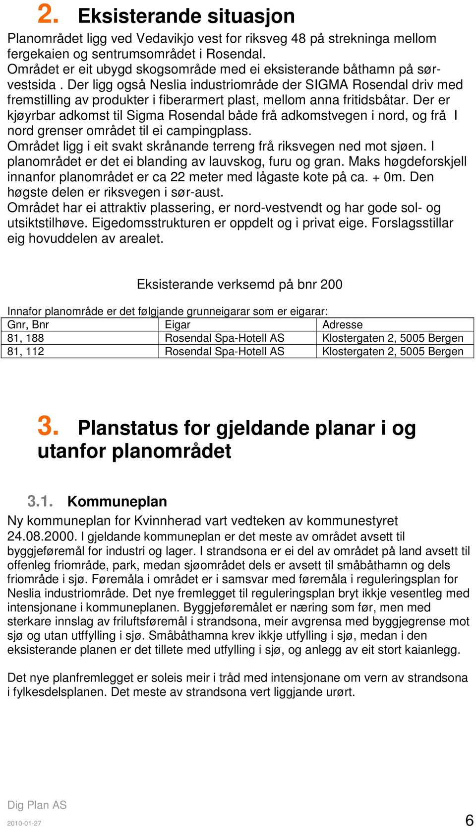 Der ligg også Neslia industriområde der SIGMA Rosendal driv med fremstilling av produkter i fiberarmert plast, mellom anna fritidsbåtar.