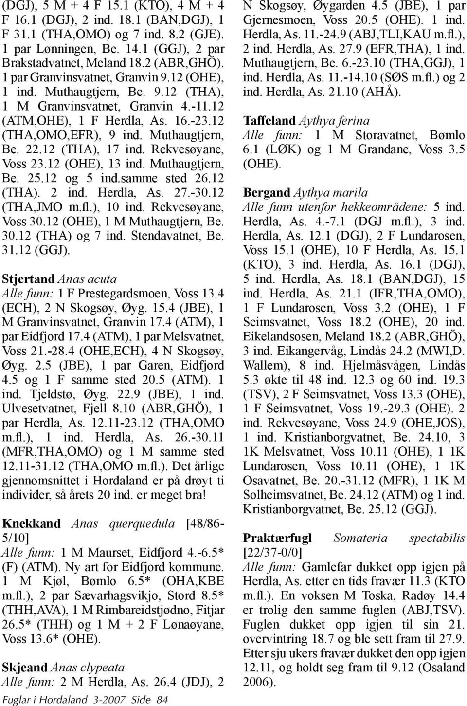 12 (THA), 17 ind. Rekvesøyane, Voss 23.12 (OHE), 13 ind. Muthaugtjern, Be. 25.12 og 5 ind.samme sted 26.12 (THA). 2 ind. Herdla, As. 27.-30.12 (THA,JMO m.fl.), 10 ind. Rekvesøyane, Voss 30.