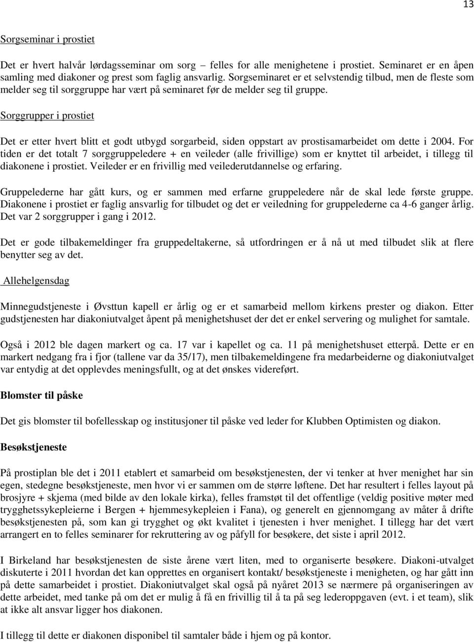 Sorggrupper i prostiet Det er etter hvert blitt et godt utbygd sorgarbeid, siden oppstart av prostisamarbeidet om dette i 2004.