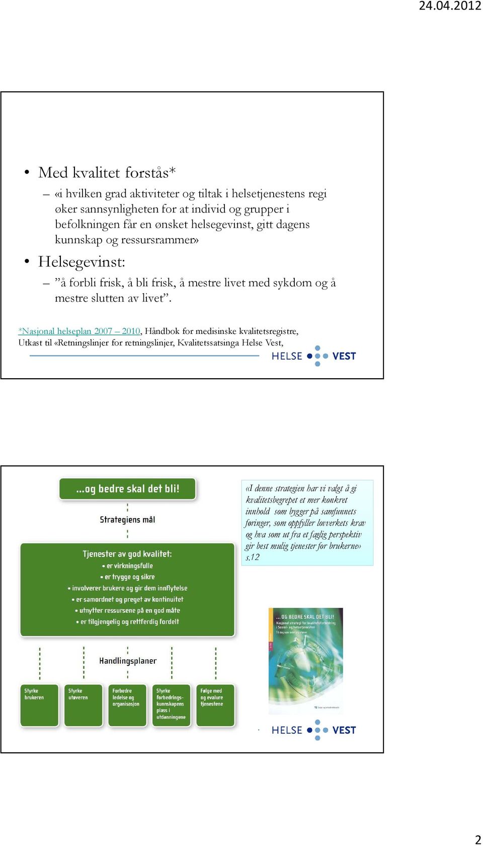 *Nasjonal helseplan 2007 2010, Håndbok for medisinske kvalitetsregistre, Utkast til «Retningslinjer for, Kvalitetssatsinga Helse Vest, «I denne strategien har vi valgt