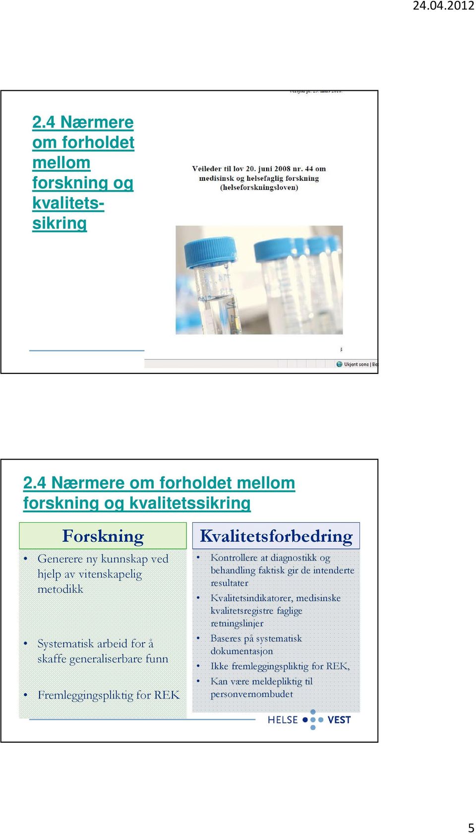 Systematisk arbeid for å skaffe generaliserbare funn Fremleggingspliktig for REK Kvalitetsforbedring Kontrollere at diagnostikk og