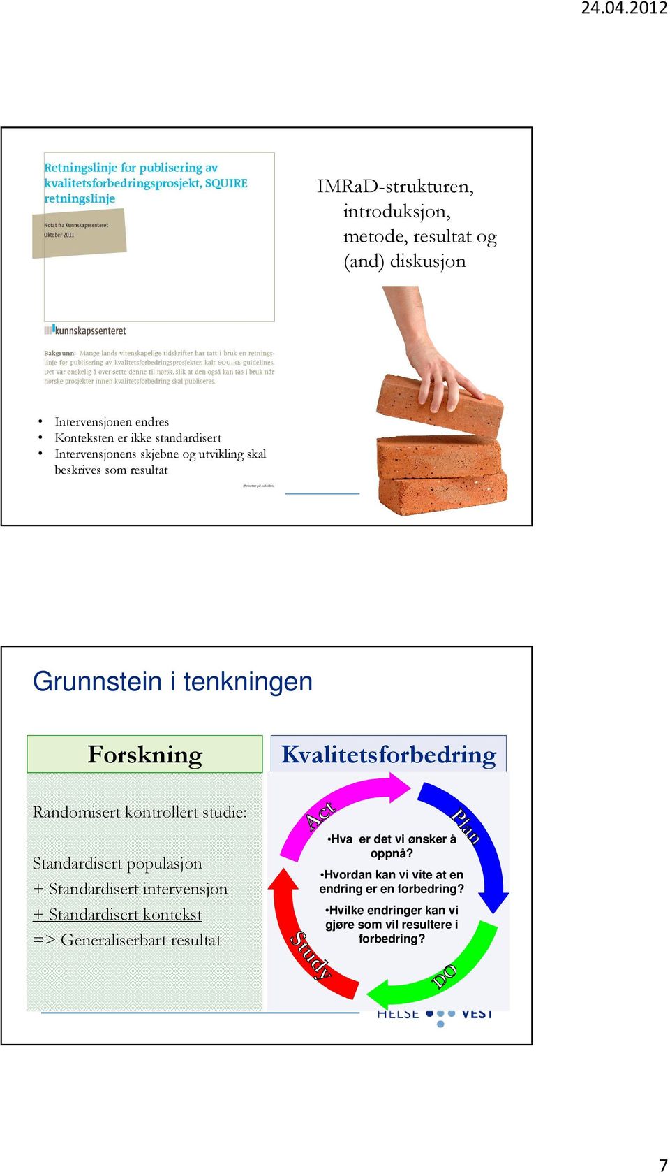 kontrollert studie: Standardisert populasjon + Standardisert intervensjon + Standardisert kontekst => Generaliserbart resultat Hva