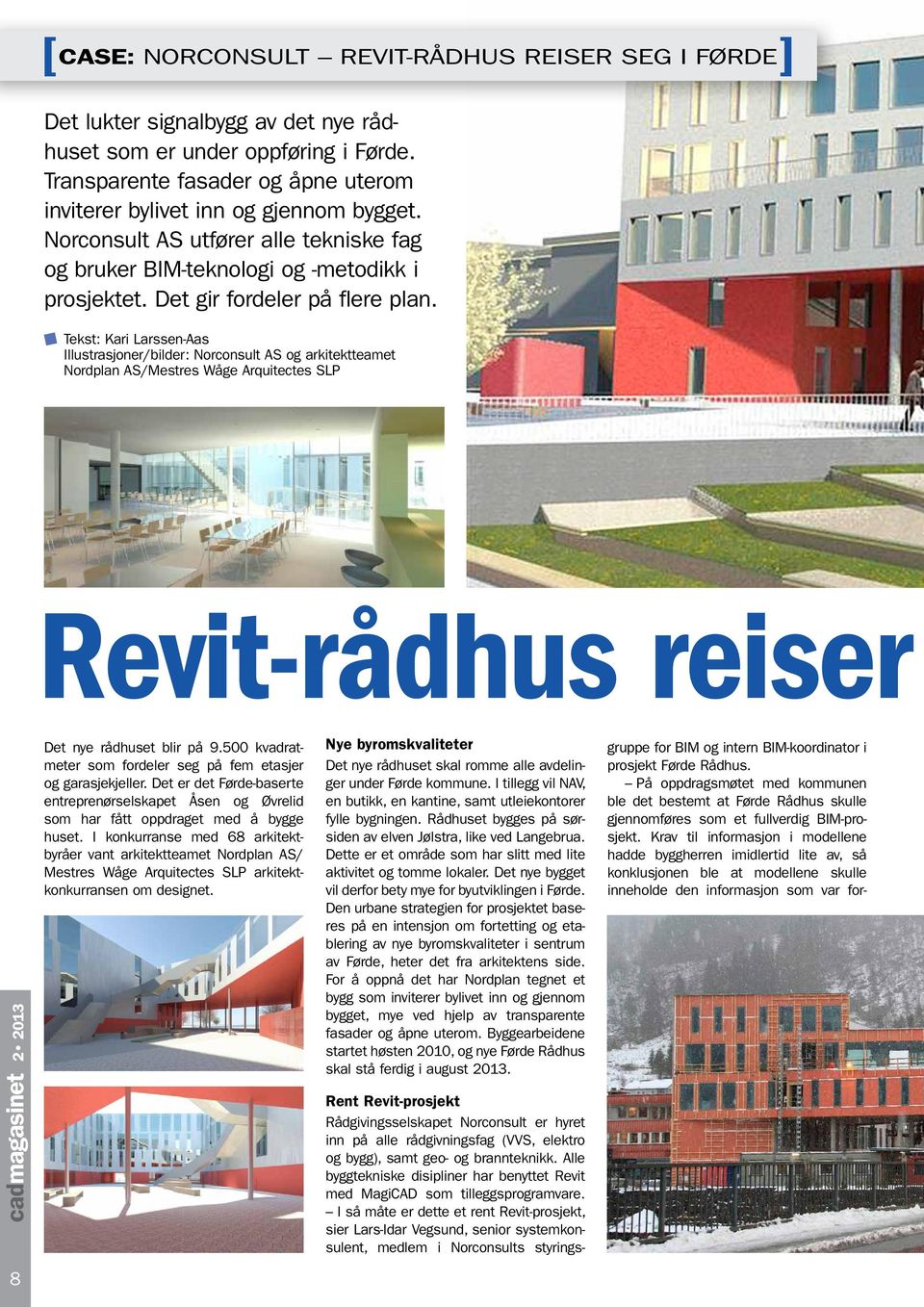 Tekst: Kari Larssen-Aas Illustrasjoner/bilder: Norconsult AS og arkitektteamet Nordplan AS/Mestres Wåge Arquitectes SLP Revit-rådhus reiser cadmagasinet 2 2013 Det nye rådhuset blir på 9.