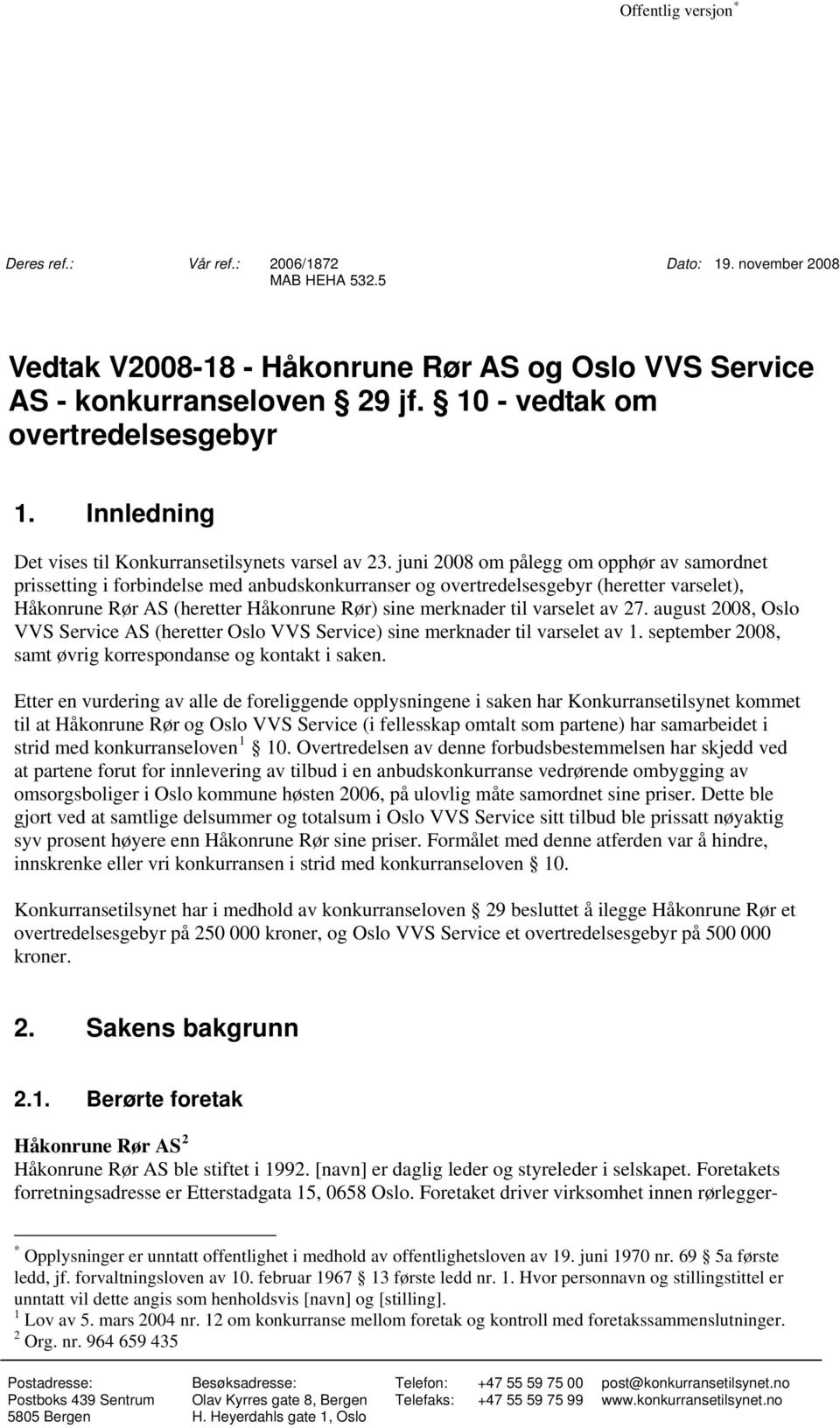 juni 2008 om pålegg om opphør av samordnet prissetting i forbindelse med anbudskonkurranser og overtredelsesgebyr (heretter varselet), Håkonrune Rør AS (heretter Håkonrune Rør) sine merknader til