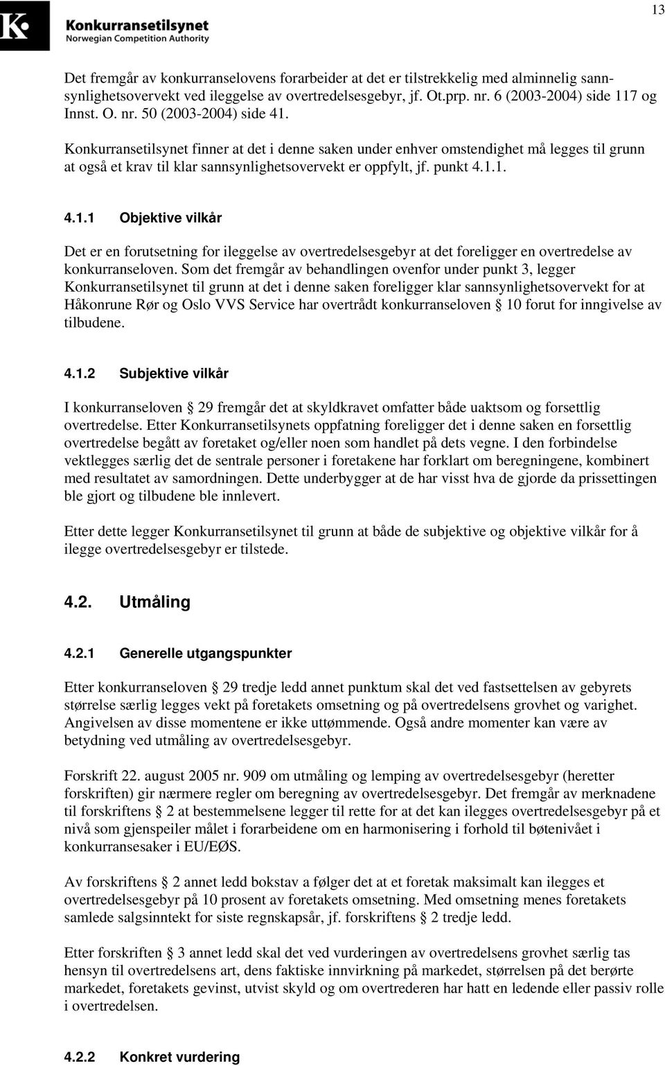 1. 4.1.1 Objektive vilkår Det er en forutsetning for ileggelse av overtredelsesgebyr at det foreligger en overtredelse av konkurranseloven.