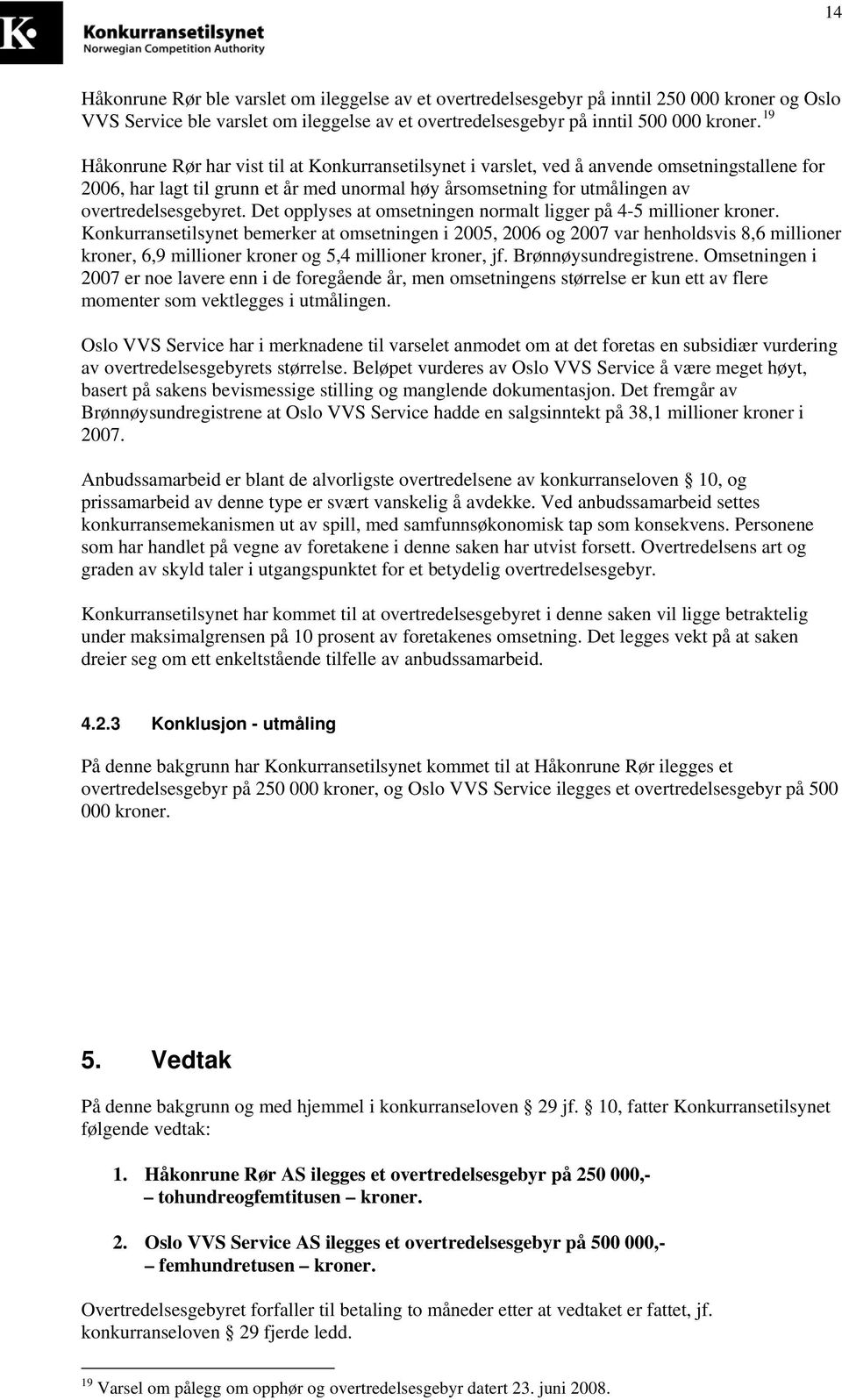 Det opplyses at omsetningen normalt ligger på 4-5 millioner kroner.