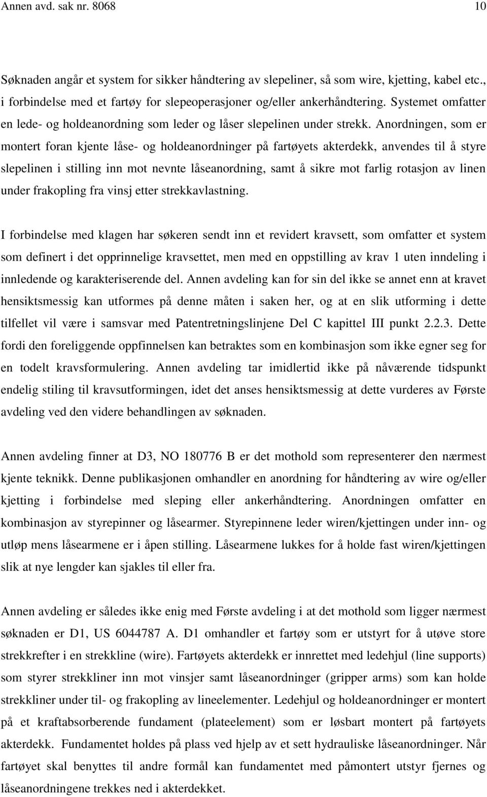 Anordningen, som er montert foran kjente låse- og holdeanordninger på fartøyets akterdekk, anvendes til å styre slepelinen i stilling inn mot nevnte låseanordning, samt å sikre mot farlig rotasjon av