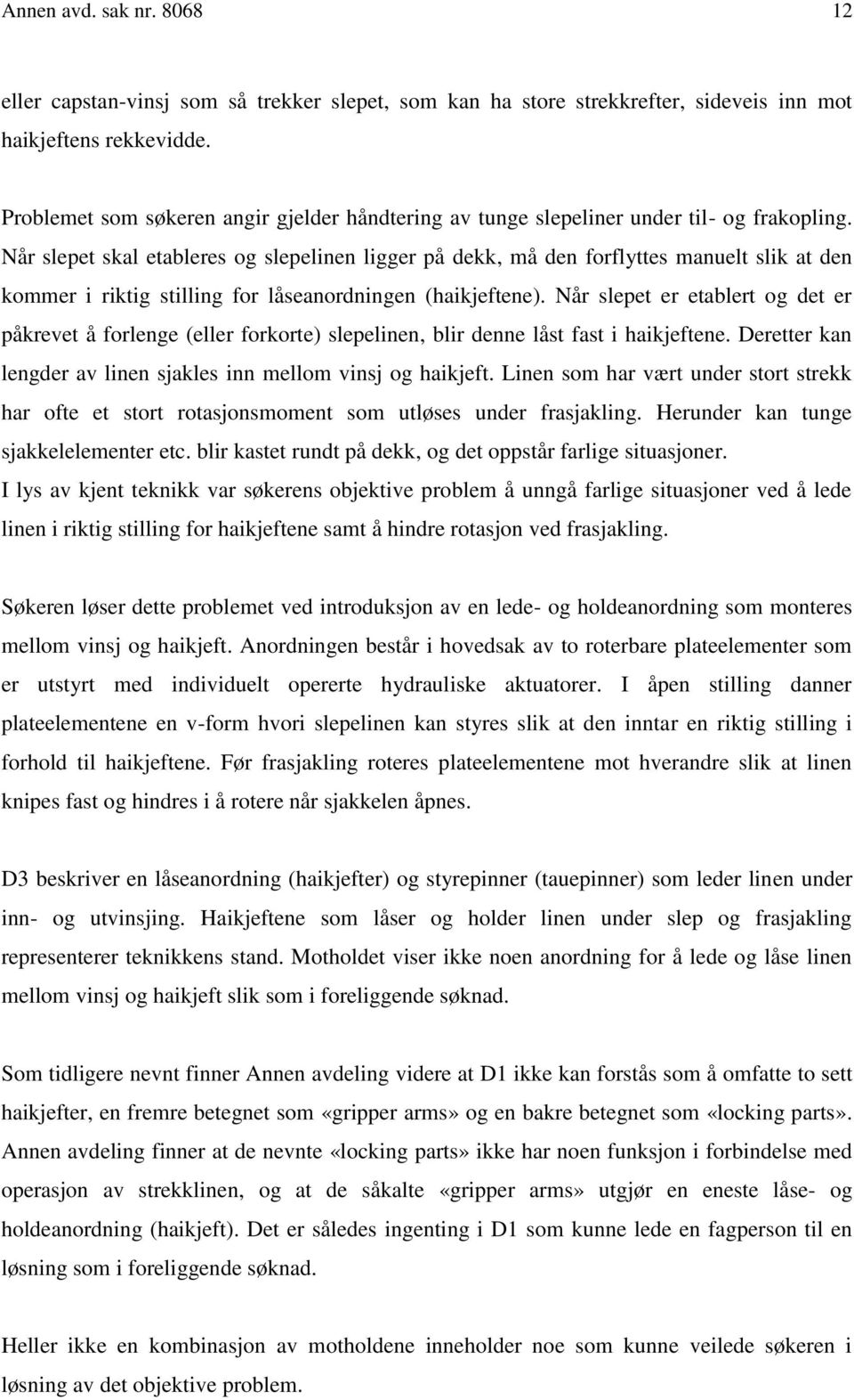 Når slepet skal etableres og slepelinen ligger på dekk, må den forflyttes manuelt slik at den kommer i riktig stilling for låseanordningen (haikjeftene).