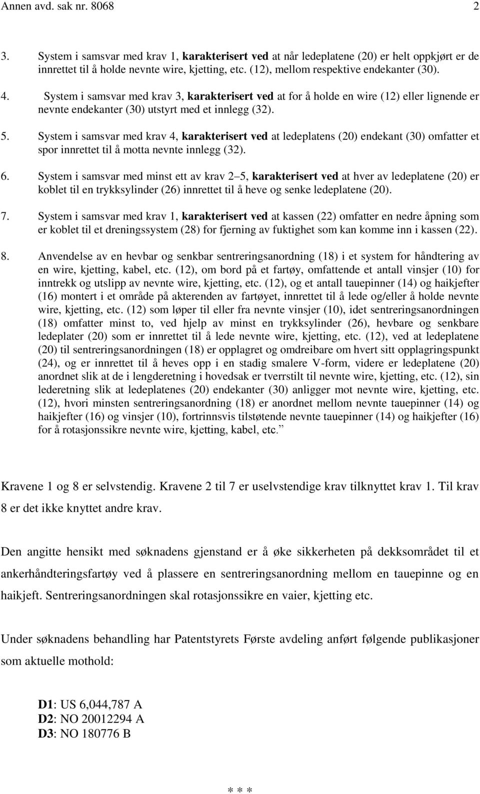 System i samsvar med krav 4, karakterisert ved at ledeplatens (20) endekant (30) omfatter et spor innrettet til å motta nevnte innlegg (32). 6.