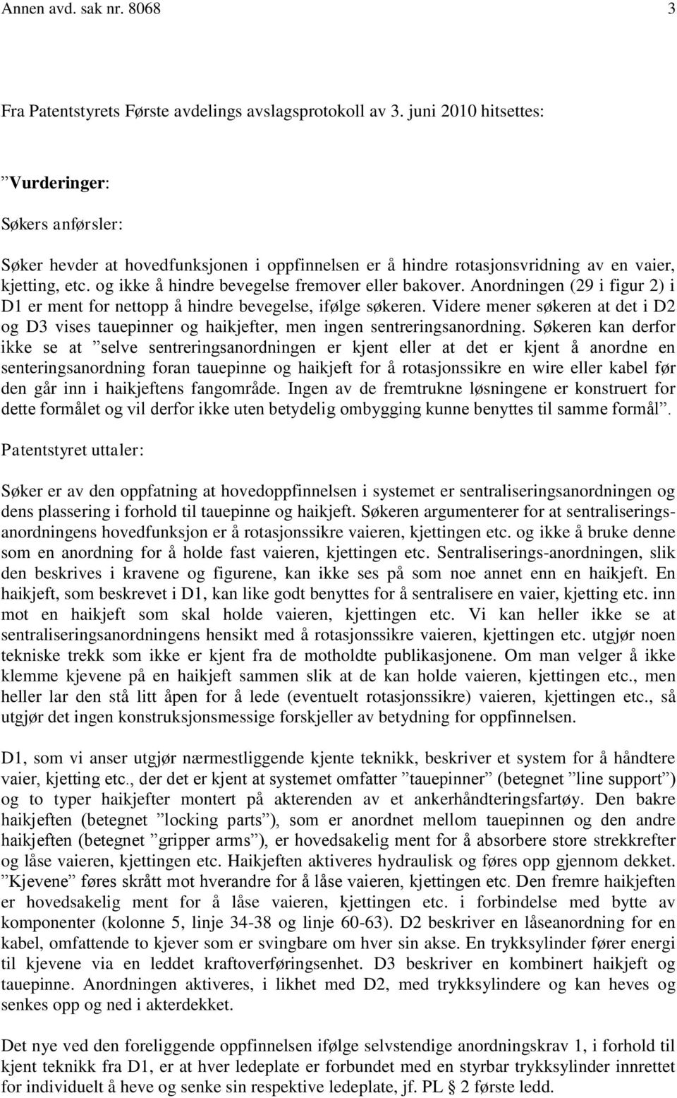 og ikke å hindre bevegelse fremover eller bakover. Anordningen (29 i figur 2) i D1 er ment for nettopp å hindre bevegelse, ifølge søkeren.