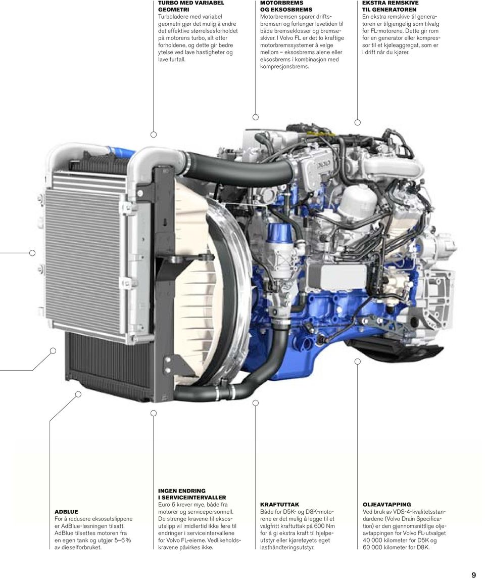 I Vovo FL er det to kraftige motor bremssystemer å vege meom eksosbrems aene eer eksosbrems i kombinasjon med kompresjonsbrems.