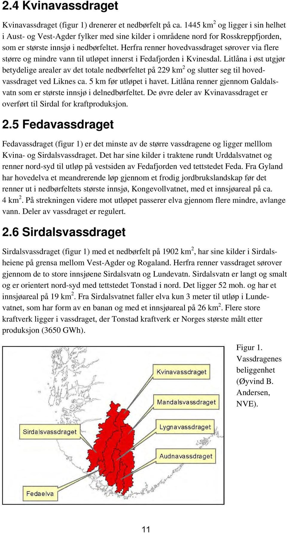 Herfra renner hovedvassdraget sørover via flere større og mindre vann til utløpet innerst i Fedafjorden i Kvinesdal.