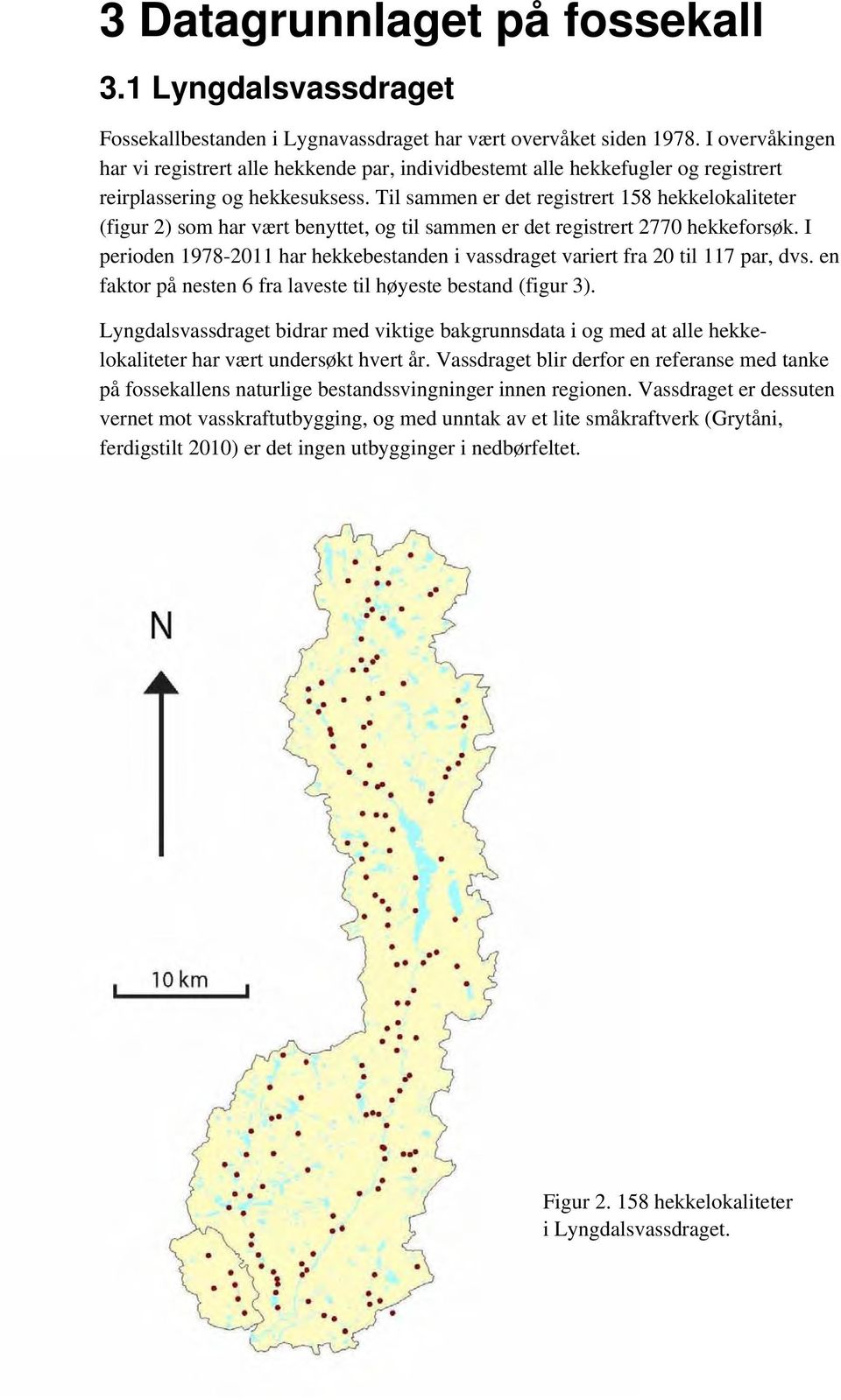 Til sammen er det registrert 158 hekkelokaliteter (figur 2) som har vært benyttet, og til sammen er det registrert 2770 hekkeforsøk.