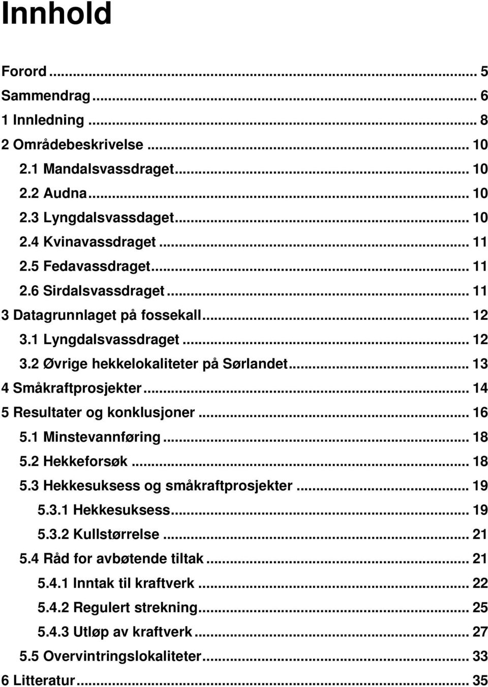 .. 14 5 Resultater og konklusjoner... 16 5.1 Minstevannføring... 18 5.2 Hekkeforsøk... 18 5.3 Hekkesuksess og småkraftprosjekter... 19 5.3.1 Hekkesuksess... 19 5.3.2 Kullstørrelse.