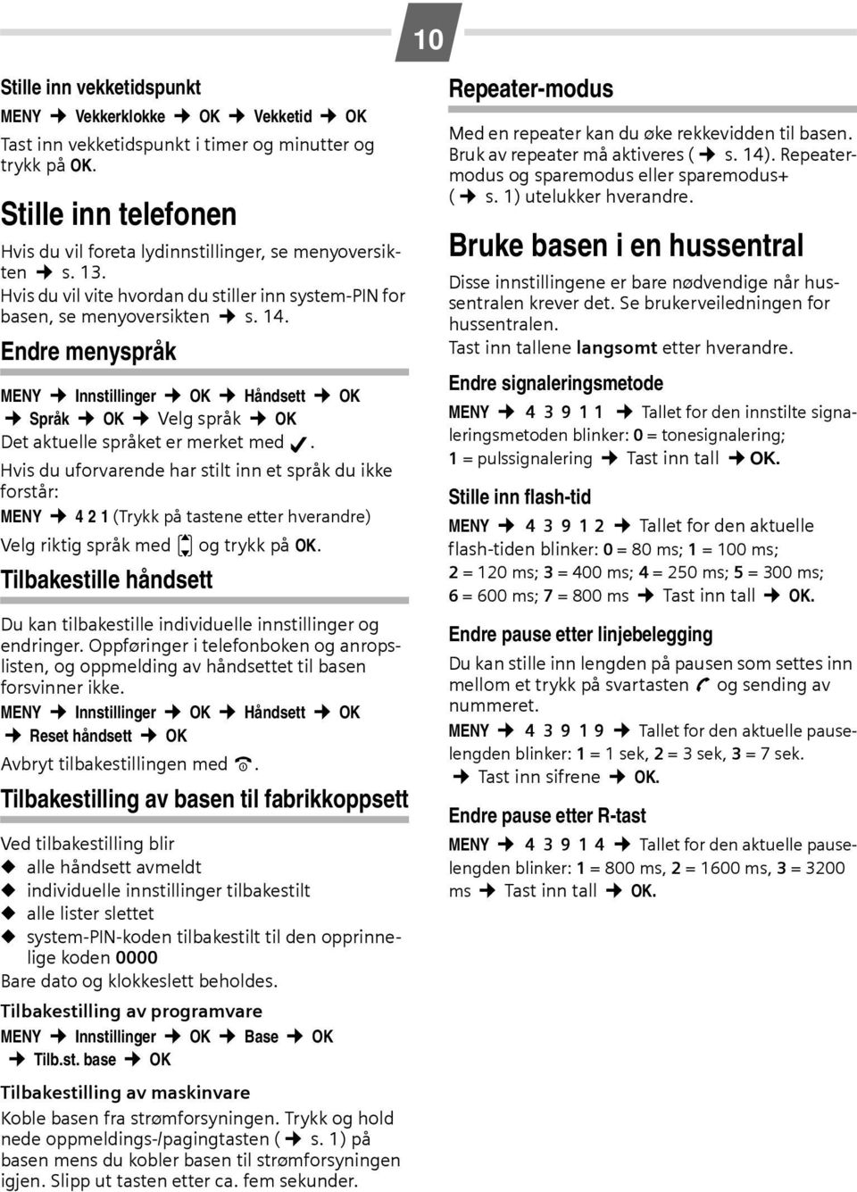 Hvis du uforvarende har stilt inn et språk du ikke forstår: MENY 4 2 1 (Trykk på tastene etter hverandre) Velg riktig språk med u og trykk på OK.