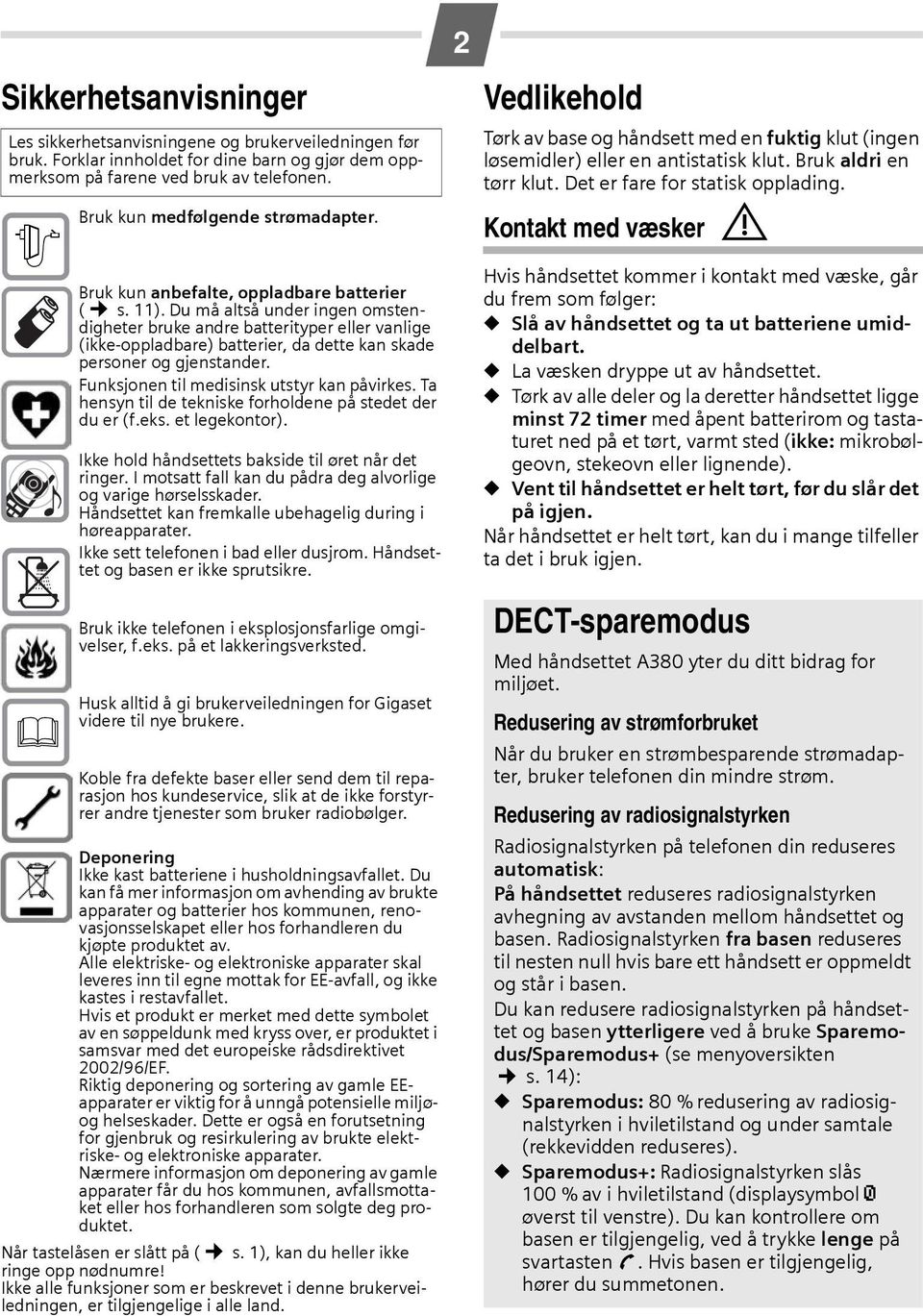 Du må altså under ingen omstendigheter bruke andre batterityper eller vanlige (ikke-oppladbare) batterier, da dette kan skade personer og gjenstander. Funksjonen til medisinsk utstyr kan påvirkes.