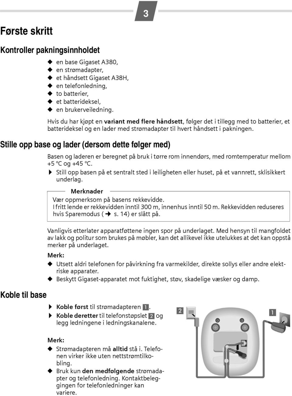 Stille opp base og lader (dersom dette følger med) Basen og laderen er beregnet på bruk i tørre rom innendørs, med romtemperatur mellom +5 C og +45 C.