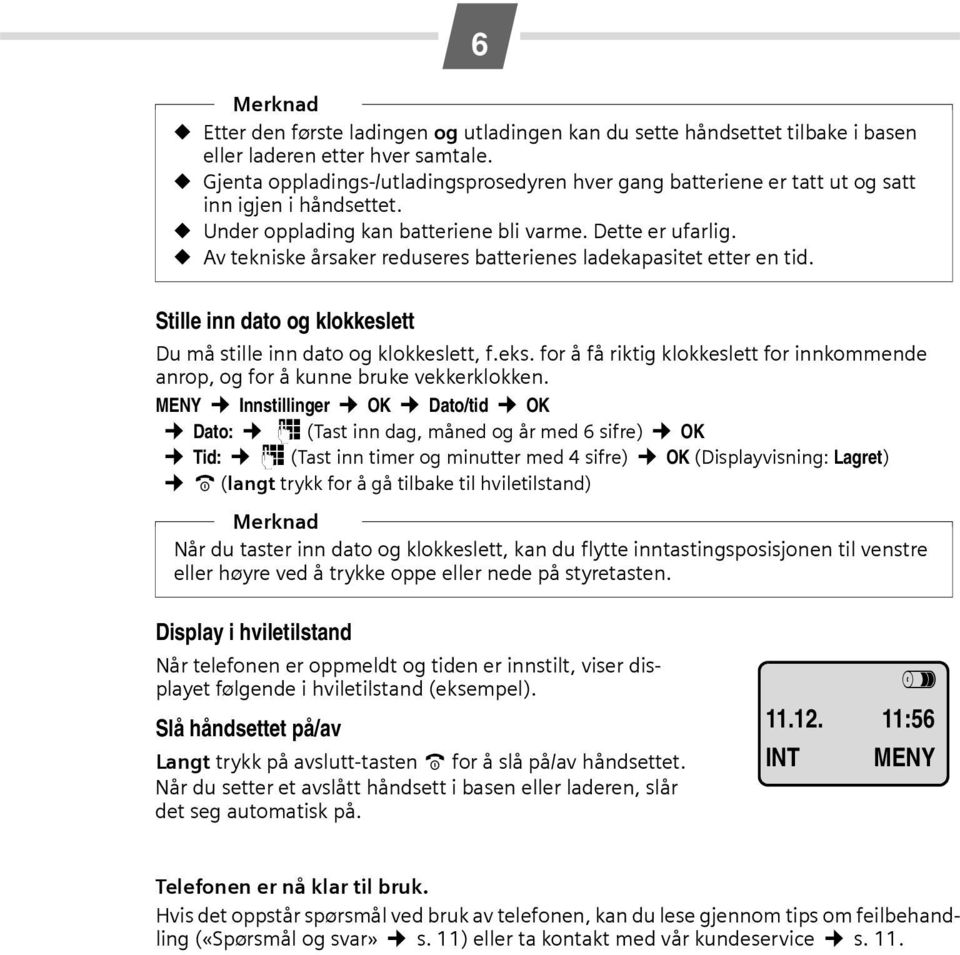 Av tekniske årsaker reduseres batterienes ladekapasitet etter en tid. Stille inn dato og klokkeslett Du må stille inn dato og klokkeslett, f.eks.