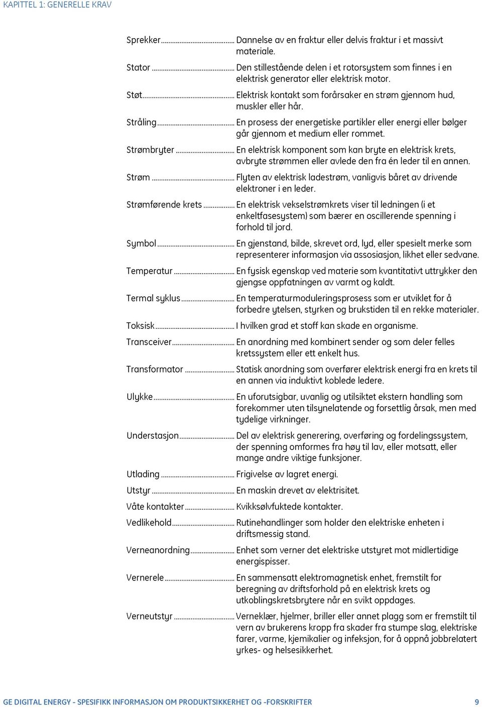 .. En prosess der energetiske partikler eller energi eller bølger går gjennom et medium eller rommet. Strømbryter.