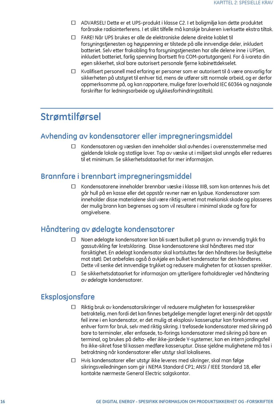 Når UPS brukes er alle de elektroniske delene direkte koblet til forsyningstjenesten og høyspenning er tilstede på alle innvendige deler, inkludert batteriet.