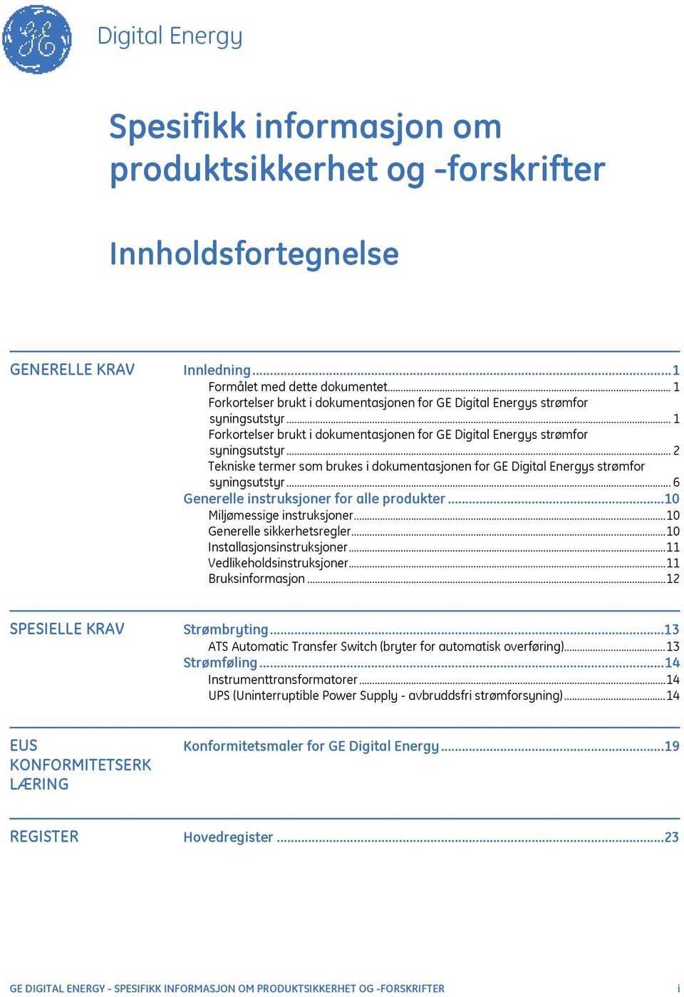 .. 6 Generelle instruksjoner for alle produkter...10 Miljømessige instruksjoner...10 Generelle sikkerhetsregler...10 Installasjonsinstruksjoner...11 Vedlikeholdsinstruksjoner...11 Bruksinformasjon.