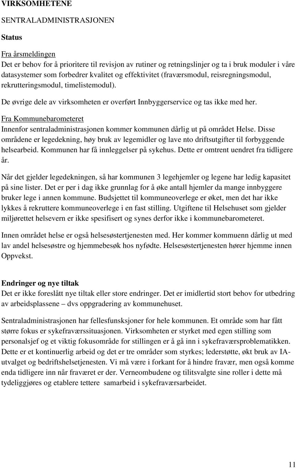 Fra Kommunebarometeret Innenfor sentraladministrasjonen kommer kommunen dårlig ut på området Helse.