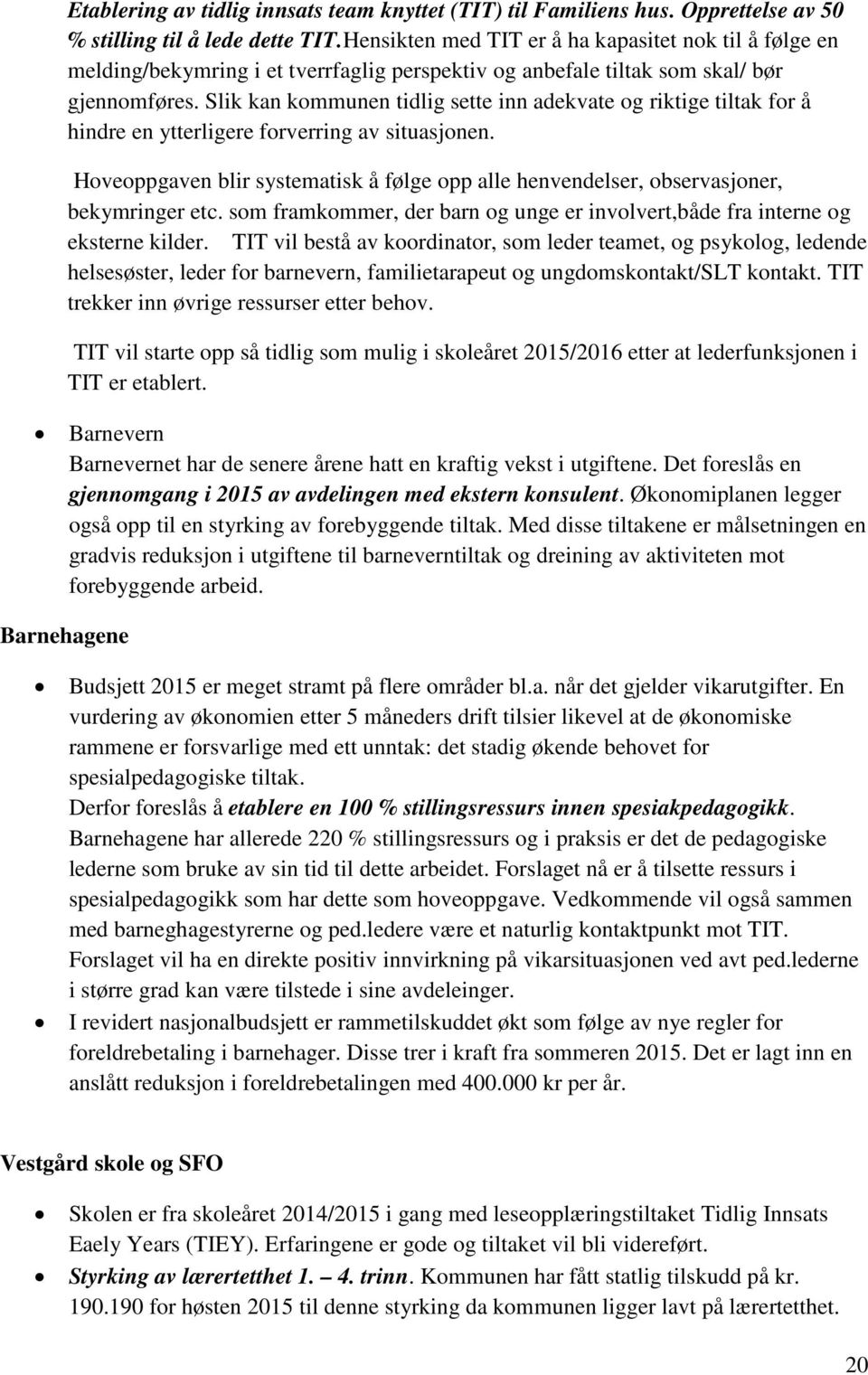 Slik kan kommunen tidlig sette inn adekvate og riktige tiltak for å hindre en ytterligere forverring av situasjonen.