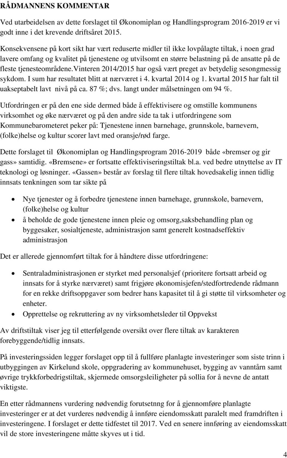 tjenesteområdene.vinteren 2014/2015 har også vært preget av betydelig sesongmessig sykdom. I sum har resultatet blitt at nærværet i 4. kvartal 2014 og 1.