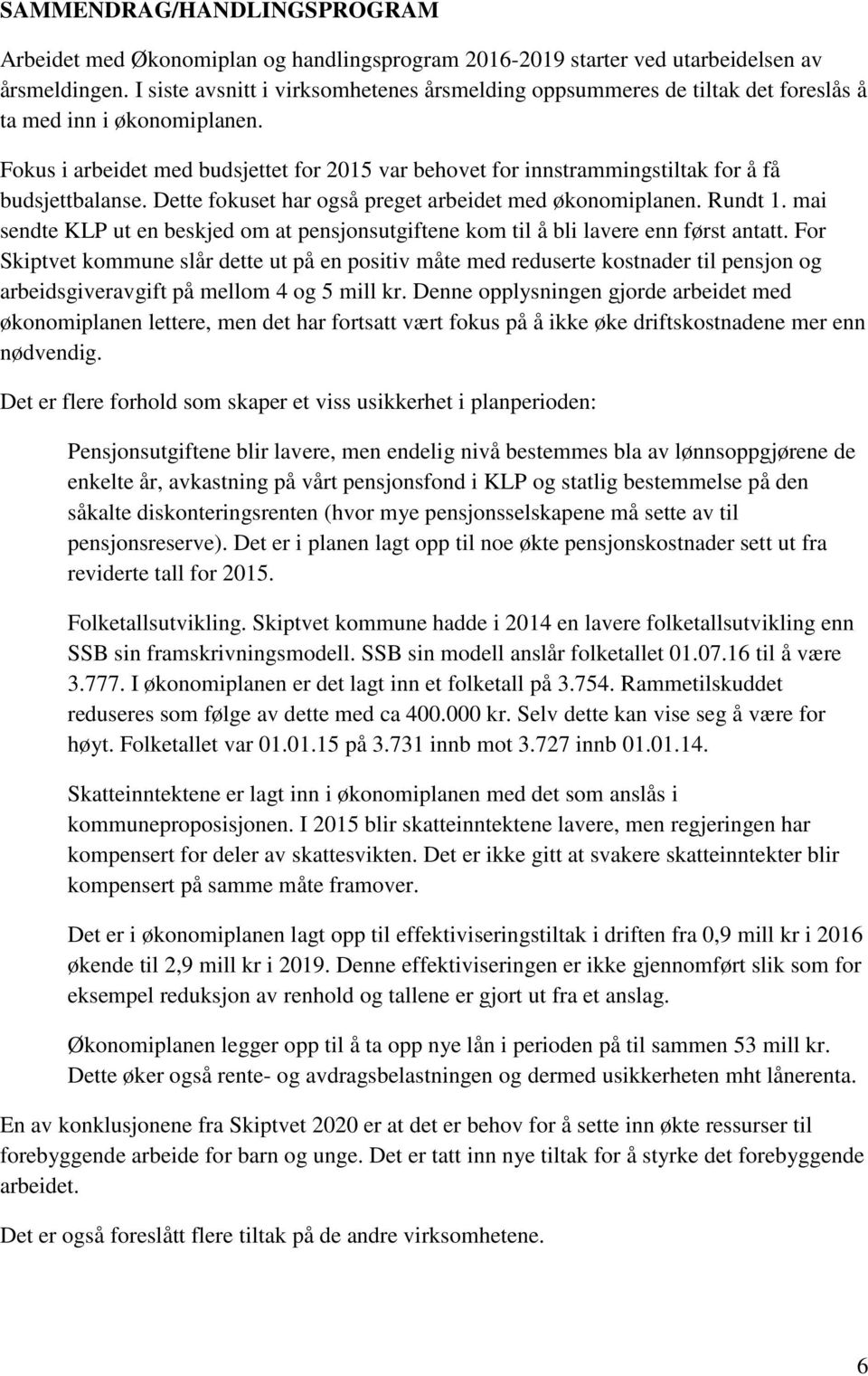 Fokus i arbeidet med budsjettet for 2015 var behovet for innstrammingstiltak for å få budsjettbalanse. Dette fokuset har også preget arbeidet med økonomiplanen. Rundt 1.