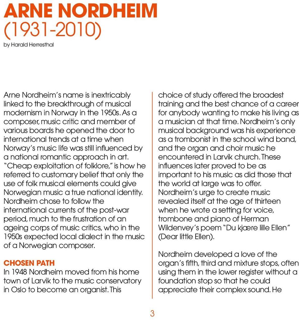 Cheap exploitation of folklore, is how he referred to customary belief that only the use of folk musical elements could give Norwegian music a true national identity.