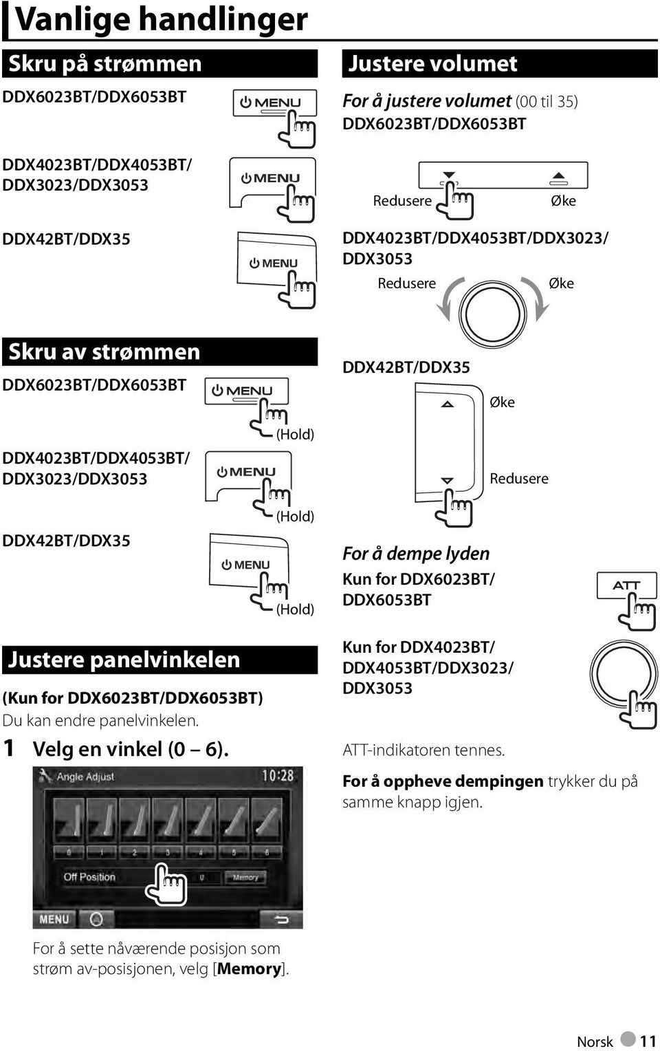 panelvinkelen (Kun for DDX6023BT/DDX6053BT) Du kan endre panelvinkelen. 1 Velg en vinkel (0 6).