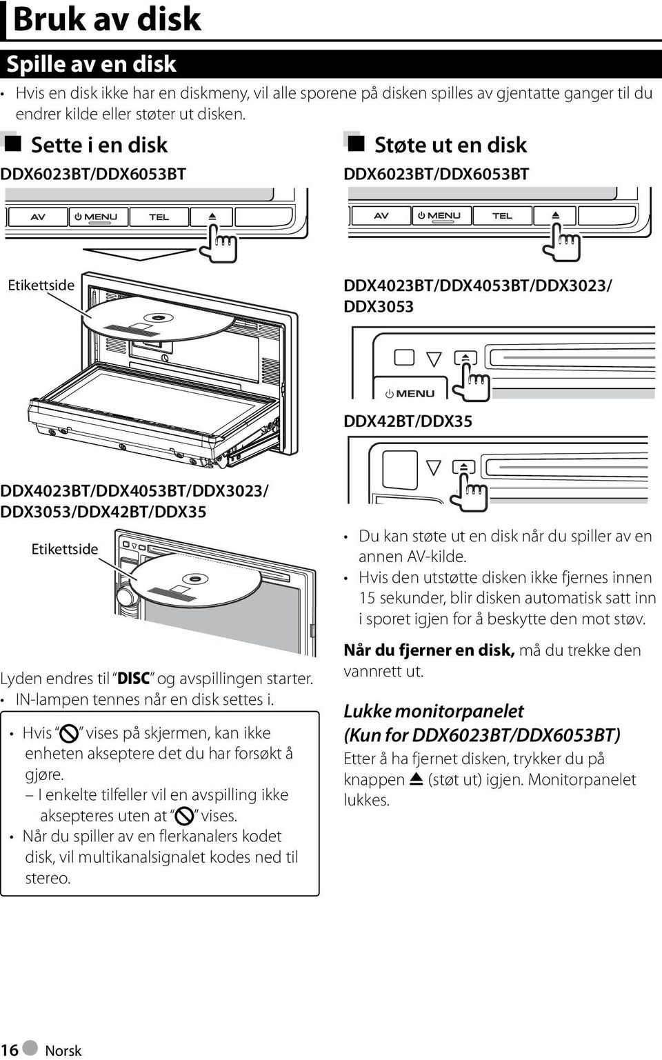 Lyden endres til DISC og avspillingen starter. IN-lampen tennes når en disk settes i. Hvis vises på skjermen, kan ikke enheten akseptere det du har forsøkt å gjøre.