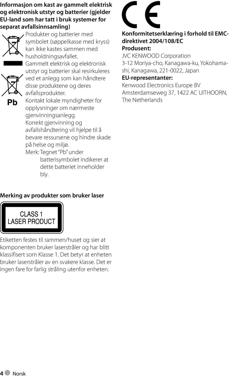 Gammelt elektrisk og elektronisk utstyr og batterier skal resirkuleres ved et anlegg som kan håndtere disse produktene og deres avfallsprodukter.