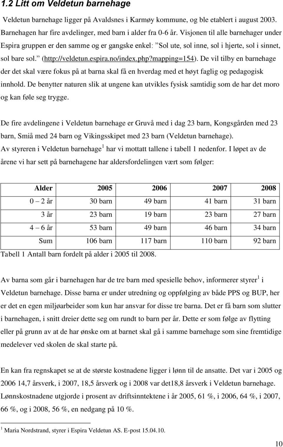 De vil tilby en barnehage der det skal være fokus på at barna skal få en hverdag med et høyt faglig og pedagogisk innhold.