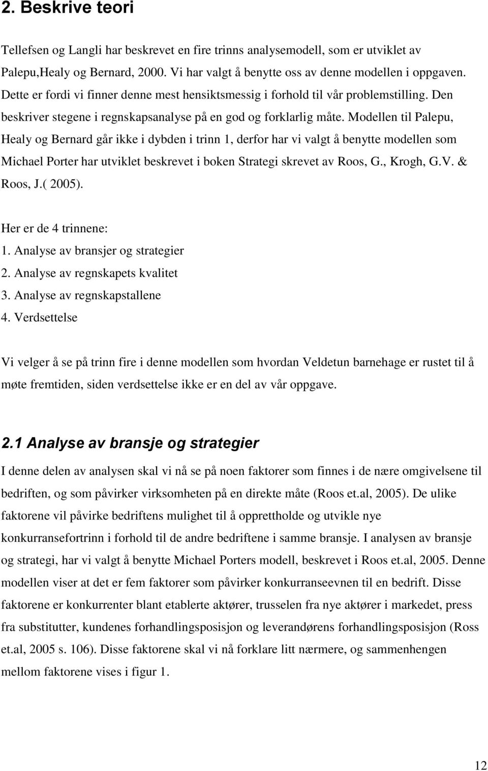 Modellen til Palepu, Healy og Bernard går ikke i dybden i trinn 1, derfor har vi valgt å benytte modellen som Michael Porter har utviklet beskrevet i boken Strategi skrevet av Roos, G., Krogh, G.V.