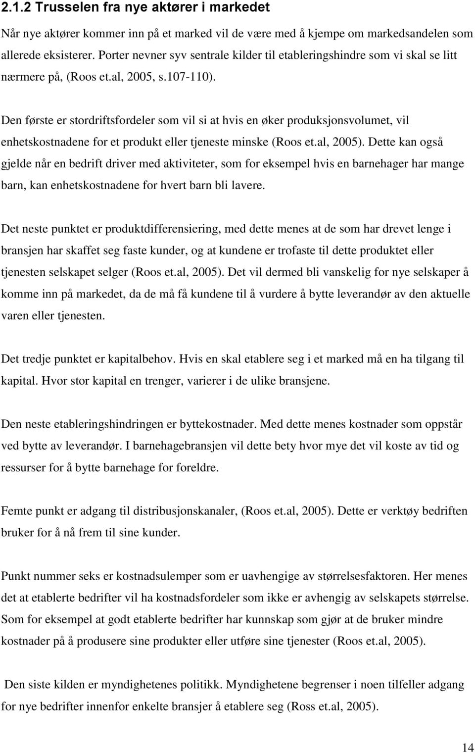 Den første er stordriftsfordeler som vil si at hvis en øker produksjonsvolumet, vil enhetskostnadene for et produkt eller tjeneste minske (Roos et.al, 2005).