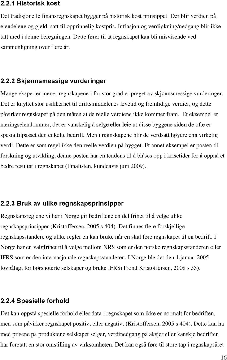 2.2 Skjønnsmessige vurderinger Mange eksperter mener regnskapene i for stor grad er preget av skjønnsmessige vurderinger.