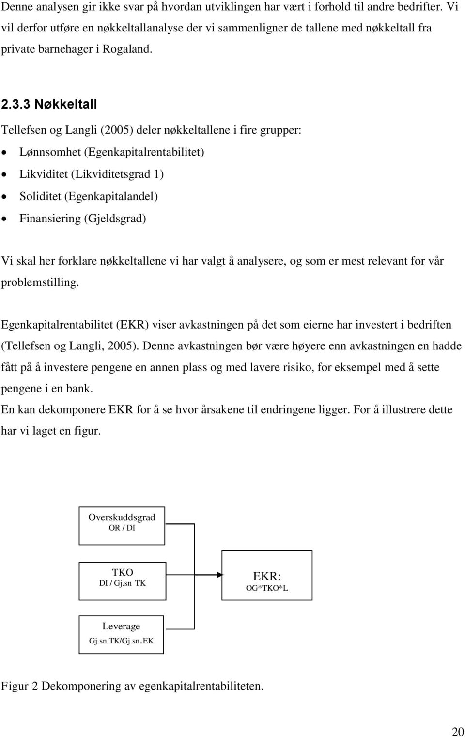 3 Nøkkeltall Tellefsen og Langli (2005) deler nøkkeltallene i fire grupper: Lønnsomhet (Egenkapitalrentabilitet) Likviditet (Likviditetsgrad 1) Soliditet (Egenkapitalandel) Finansiering (Gjeldsgrad)