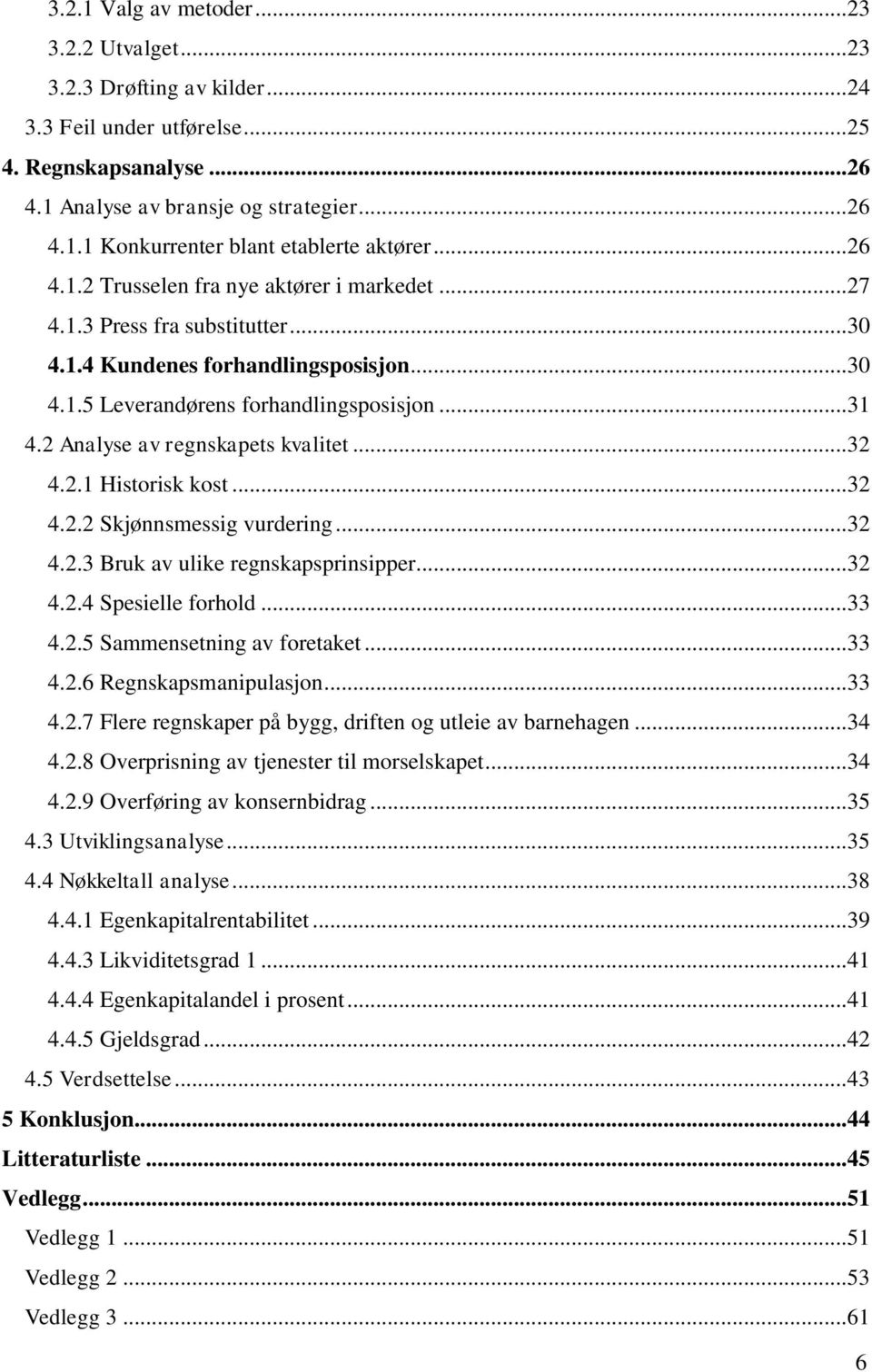 2 Analyse av regnskapets kvalitet... 32 4.2.1 Historisk kost... 32 4.2.2 Skjønnsmessig vurdering... 32 4.2.3 Bruk av ulike regnskapsprinsipper... 32 4.2.4 Spesielle forhold... 33 4.2.5 Sammensetning av foretaket.