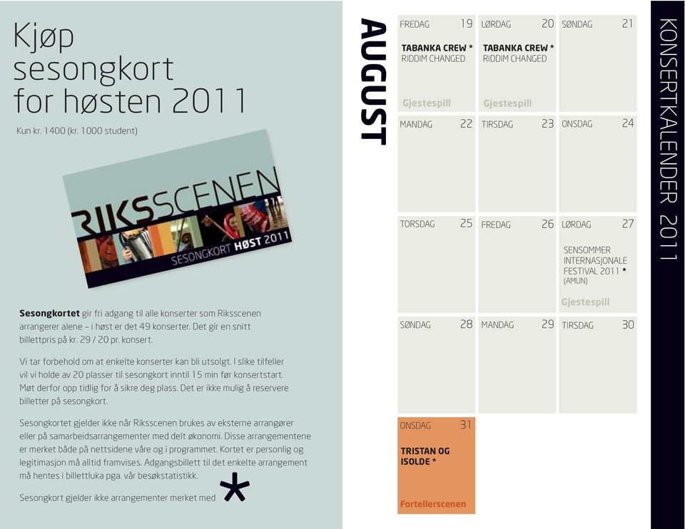 FESTIVAL 2011 * (AMUN) KONSERTKALENDER 2011 Sesongkortet gir fri adgang til alle konserter som Riksscenen arrangerer alene i høst er det 49 konserter. Det gir en snitt billettpris på kr. 29 / 20 pr.