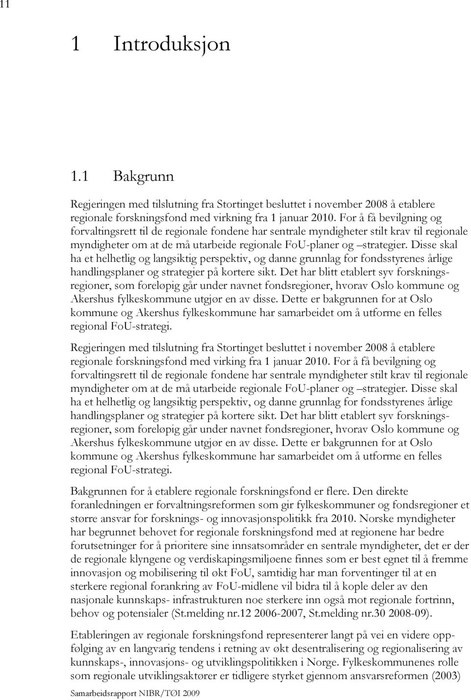 Disse skal ha et helhetlig og langsiktig perspektiv, og danne grunnlag for fondsstyrenes årlige handlingsplaner og strategier på kortere sikt.