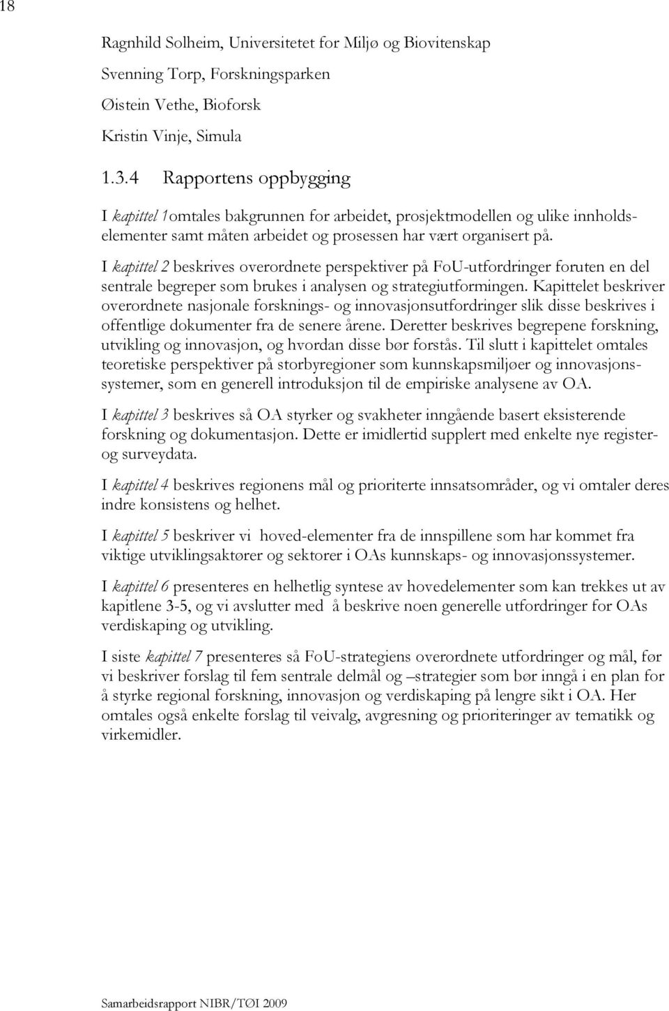 I kapittel 2 beskrives overordnete perspektiver på FoU-utfordringer foruten en del sentrale begreper som brukes i analysen og strategiutformingen.