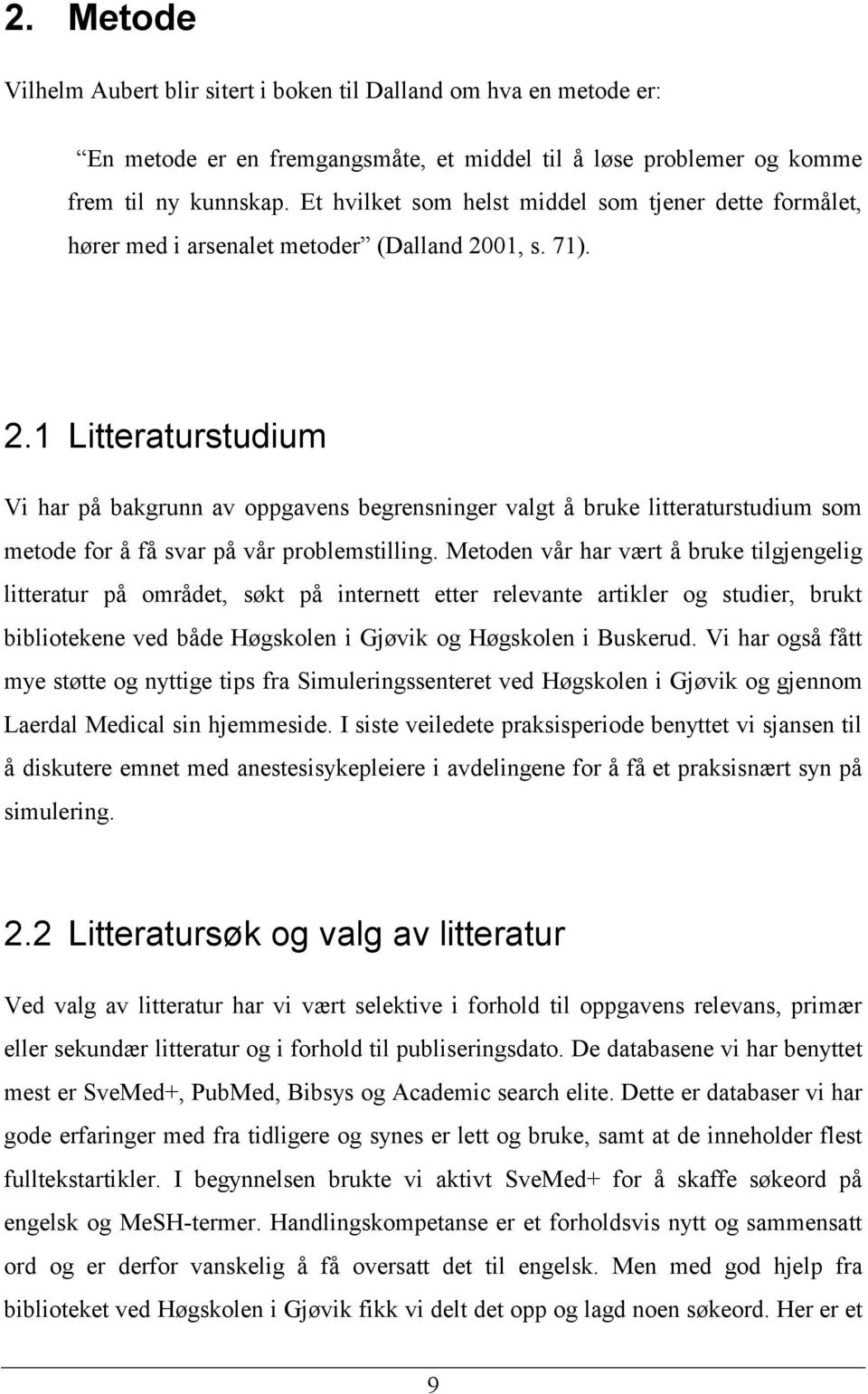 01, s. 71). 2.1 Litteraturstudium Vi har på bakgrunn av oppgavens begrensninger valgt å bruke litteraturstudium som metode for å få svar på vår problemstilling.