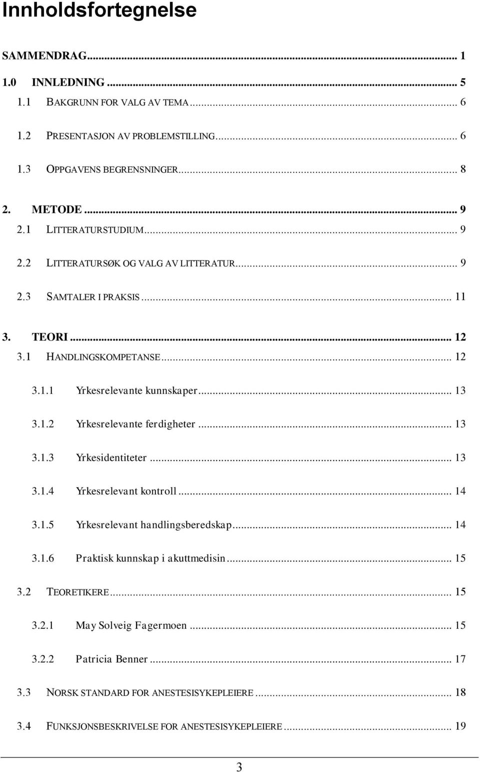 .. 13 3.1.3 Yrkesidentiteter... 13 3.1.4 Yrkesrelevant kontroll... 14 3.1.5 Yrkesrelevant handlingsberedskap... 14 3.1.6 Praktisk kunnskap i akuttmedisin... 15 3.2 