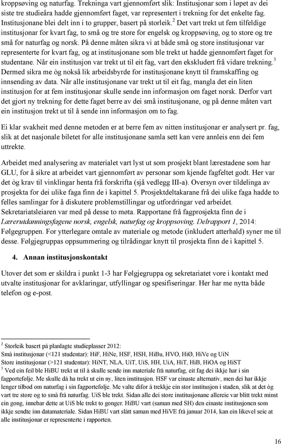 2 Det vart trekt ut fem tilfeldige institusjonar for kvart fag, to små og tre store for engelsk og kroppsøving, og to store og tre små for naturfag og norsk.