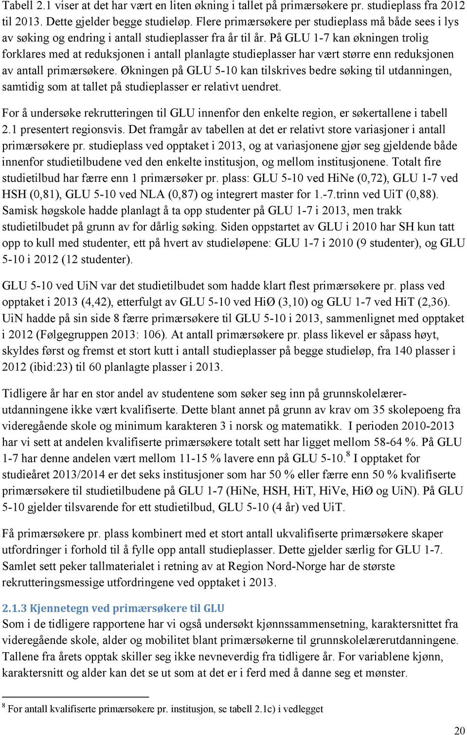 På 1-7 kan økningen trolig forklares med at reduksjonen i antall planlagte studieplasser har vært større enn reduksjonen av antall primærsøkere.